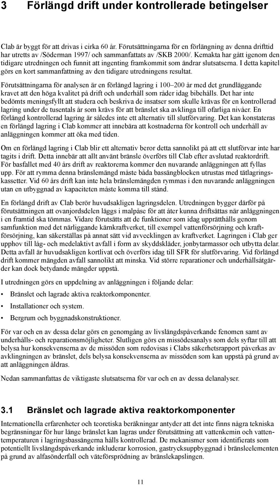 Kemakta har gått igenom den tidigare utredningen och funnit att ingenting framkommit som ändrar slutsatserna. I detta kapitel görs en kort sammanfattning av den tidigare utredningens resultat.