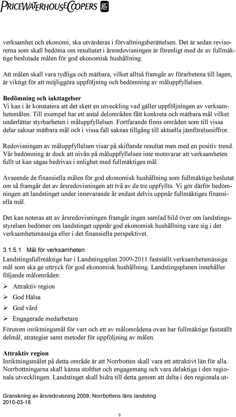 Att målen skall vara tydliga och mätbara, vilket alltså framgår av förarbetena till lagen, är viktigt för att möjliggöra uppföljning och bedömning av måluppfyllelsen.
