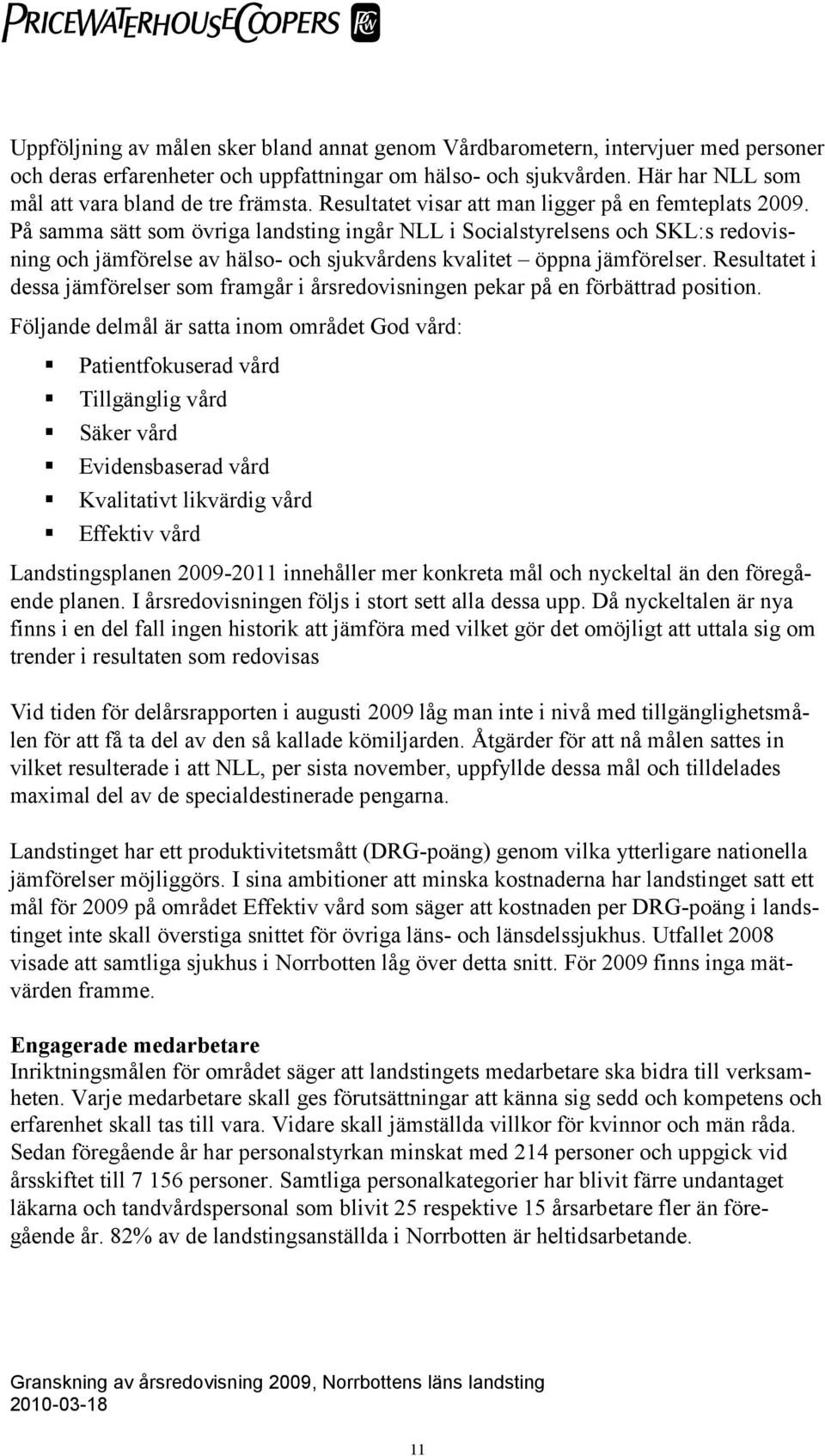 På samma sätt som övriga landsting ingår NLL i Socialstyrelsens och SKL:s redovisning och jämförelse av hälso- och sjukvårdens kvalitet öppna jämförelser.
