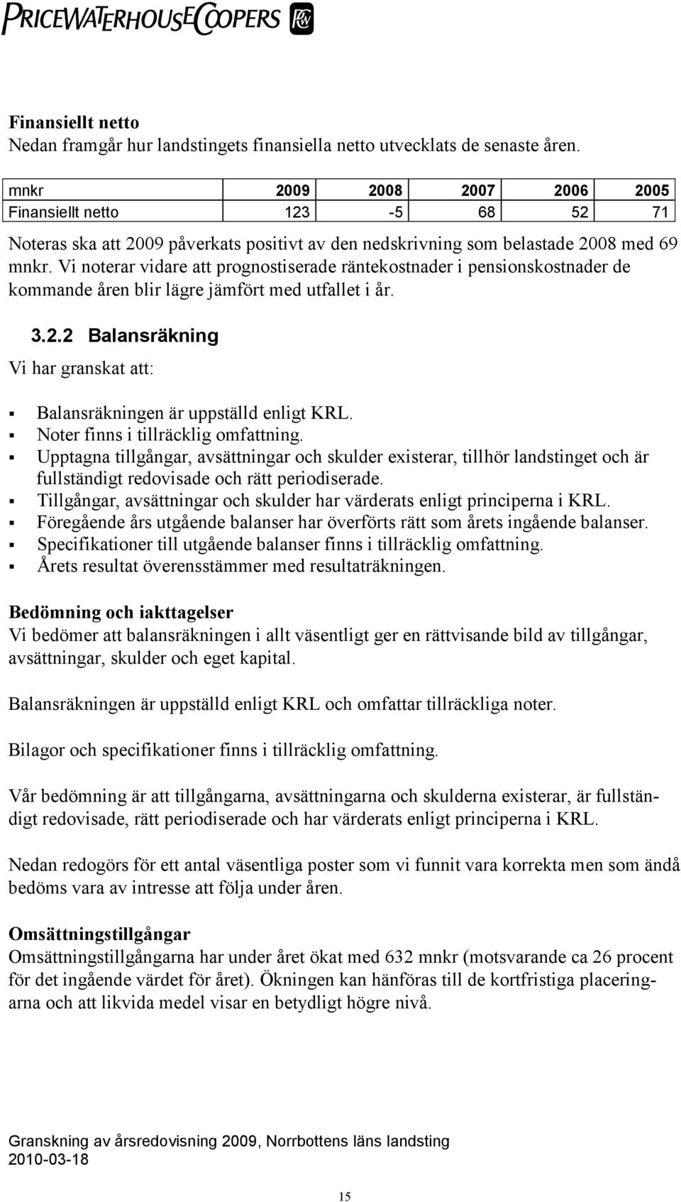 Vi noterar vidare att prognostiserade räntekostnader i pensionskostnader de kommande åren blir lägre jämfört med utfallet i år. 3.2.