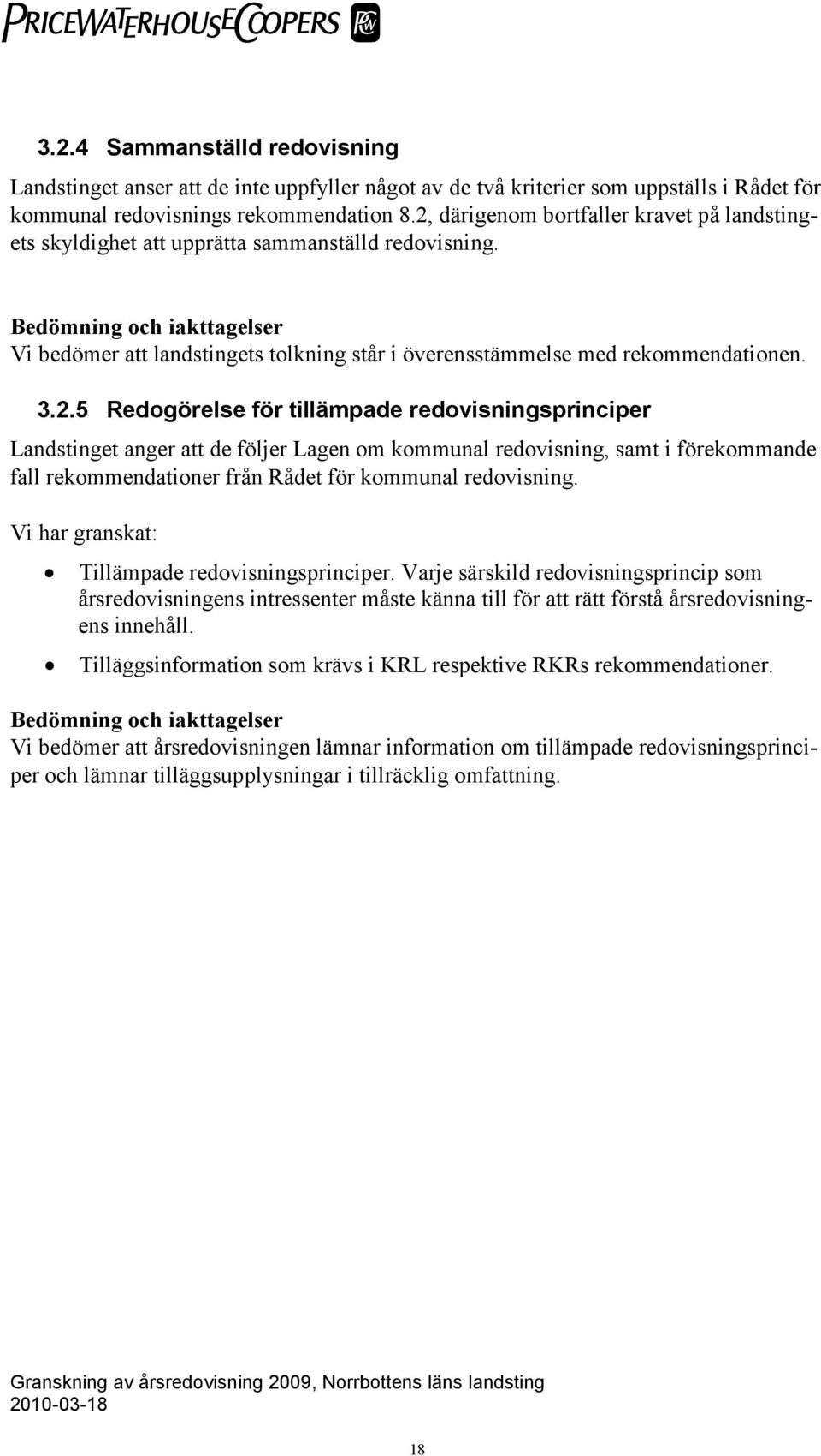 Bedömning och iakttagelser Vi bedömer att landstingets tolkning står i överensstämmelse med rekommendationen. 3.2.
