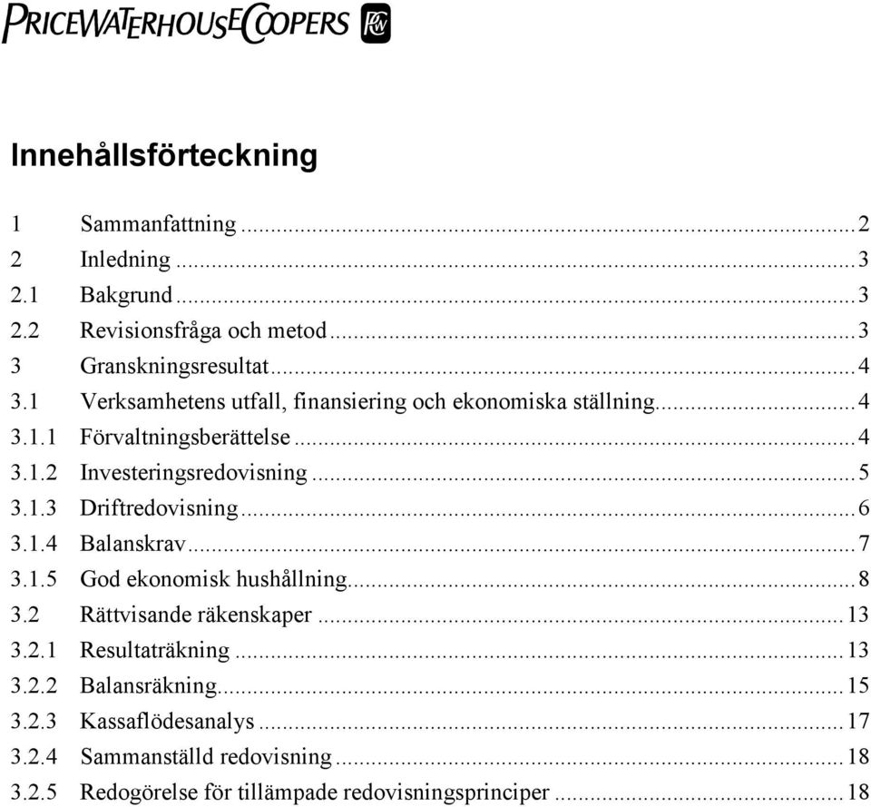 ..6 3.1.4 Balanskrav...7 3.1.5 God ekonomisk hushållning...8 3.2 Rättvisande räkenskaper...13 3.2.1 Resultaträkning...13 3.2.2 Balansräkning.