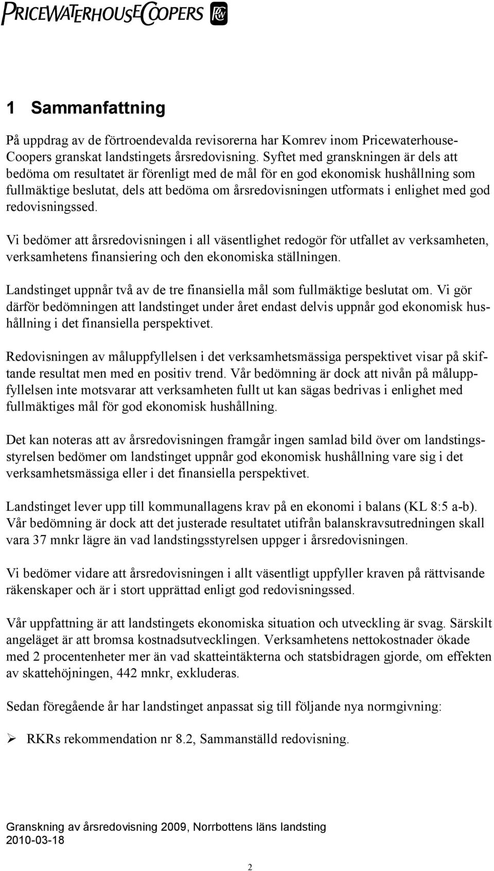 med god redovisningssed. Vi bedömer att årsredovisningen i all väsentlighet redogör för utfallet av verksamheten, verksamhetens finansiering och den ekonomiska ställningen.