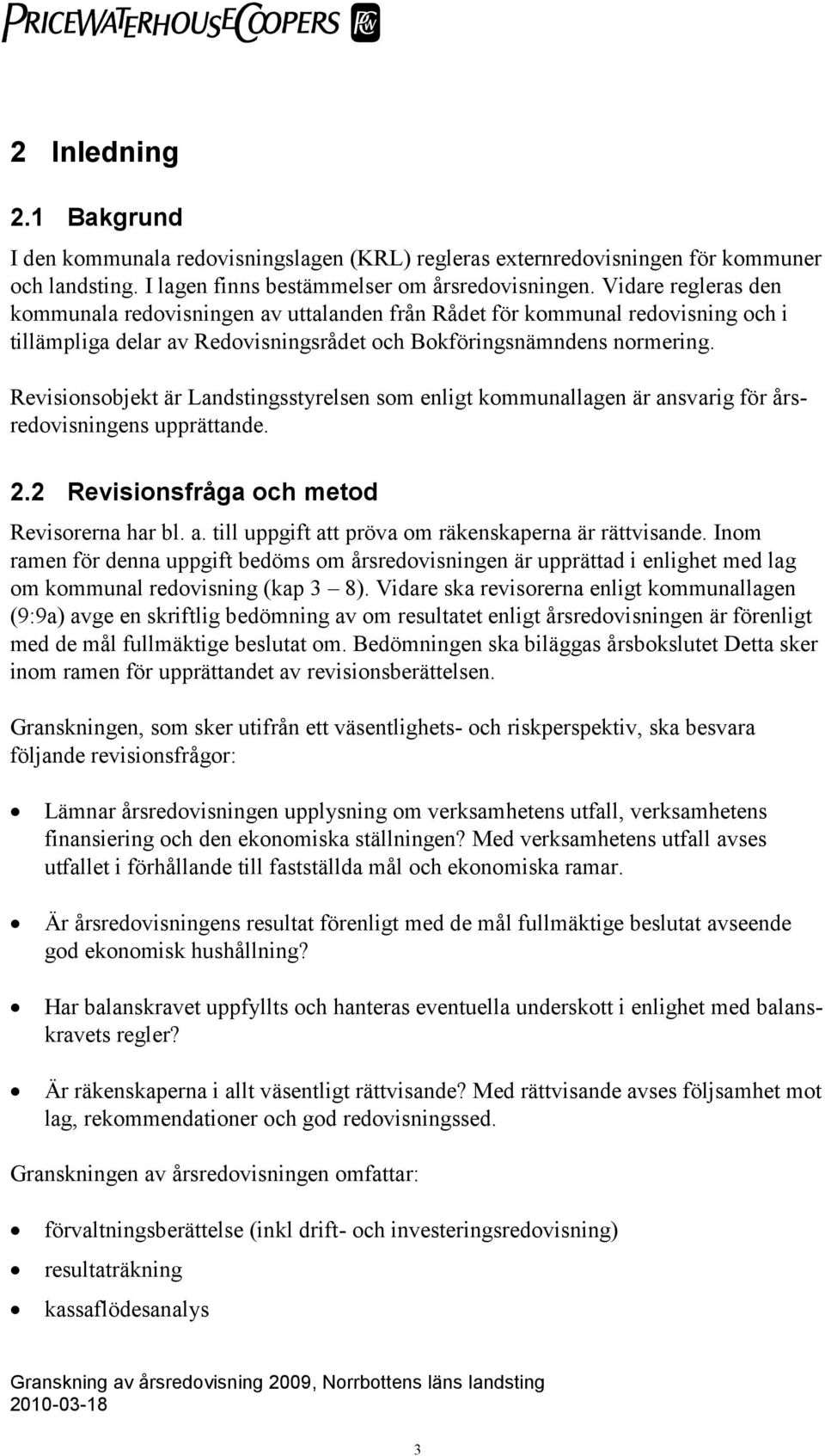 Revisionsobjekt är Landstingsstyrelsen som enligt kommunallagen är ansvarig för årsredovisningens upprättande. 2.2 Revisionsfråga och metod Revisorerna har bl. a. till uppgift att pröva om räkenskaperna är rättvisande.