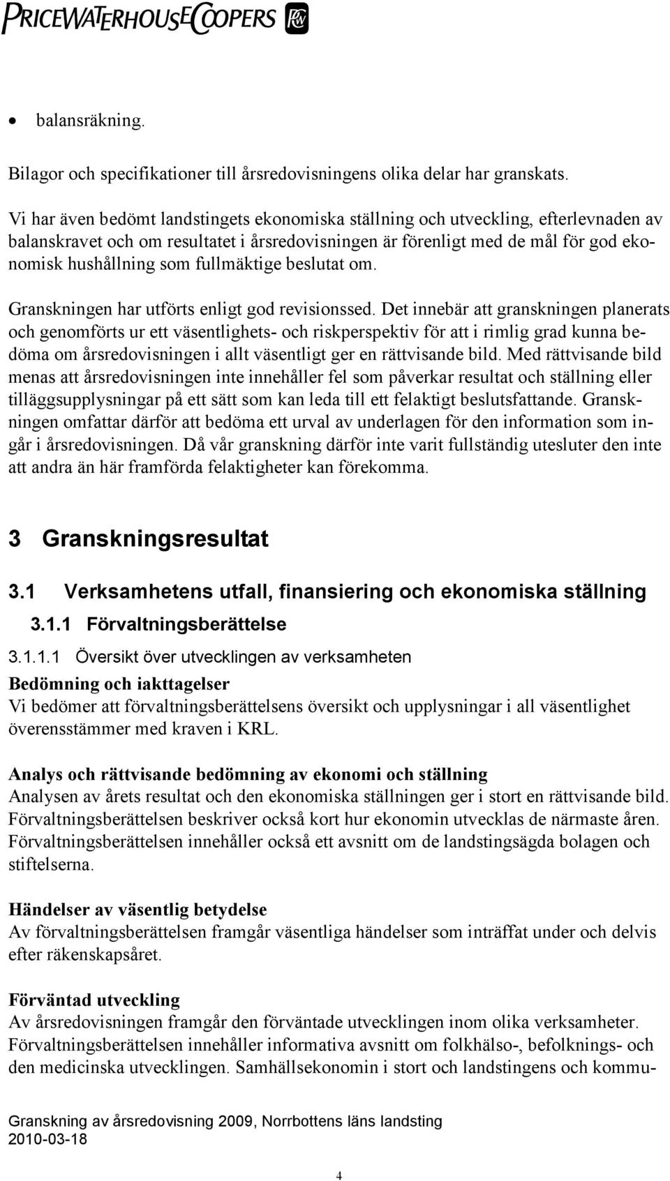 fullmäktige beslutat om. Granskningen har utförts enligt god revisionssed.
