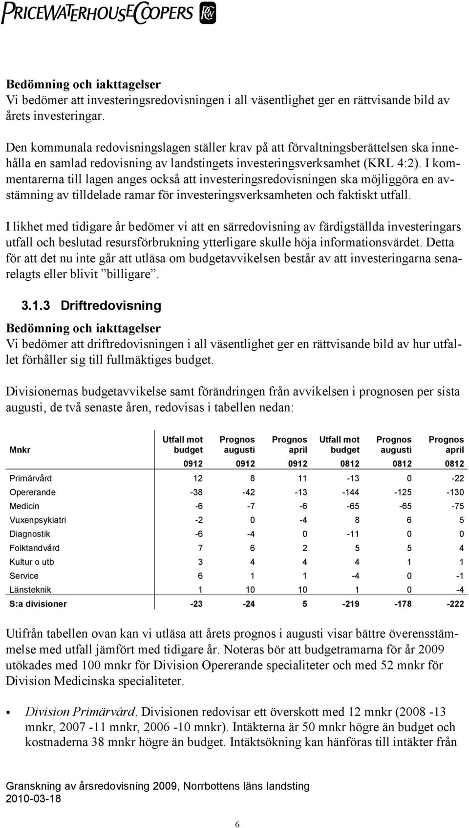 I kommentarerna till lagen anges också att investeringsredovisningen ska möjliggöra en avstämning av tilldelade ramar för investeringsverksamheten och faktiskt utfall.