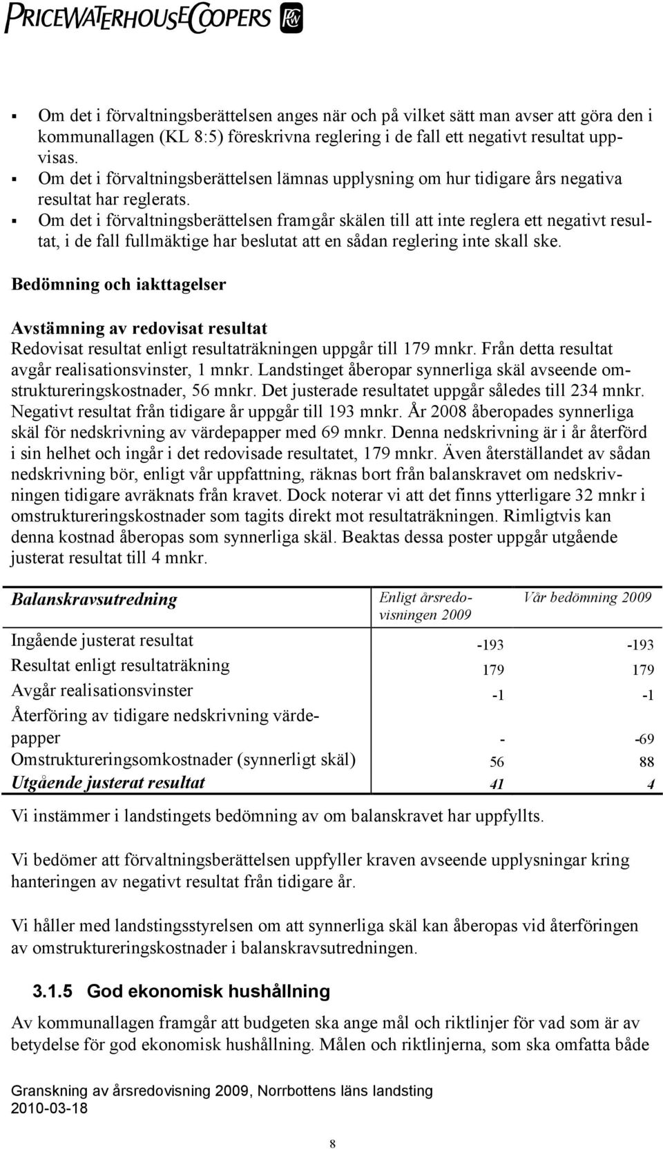 Om det i förvaltningsberättelsen framgår skälen till att inte reglera ett negativt resultat, i de fall fullmäktige har beslutat att en sådan reglering inte skall ske.