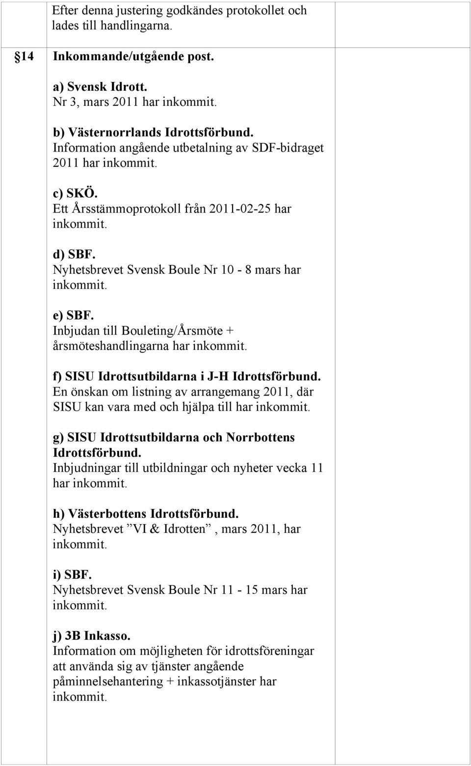 Inbjudan till Bouleting/Årsmöte + årsmöteshandlingarna har f) SISU Idrottsutbildarna i J-H Idrottsförbund.