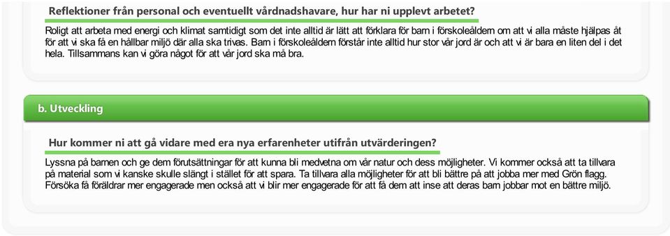 Barn förskoleåldern förstår nte alltd hur stor vår jord är och att v är bara en lten del det hela. Tllsammans kan v göra något för att vår jord ska må bra. b. Utvecklng Hur kommer n att gå vdare med era nya erfarenheter utfrån utvärderngen?