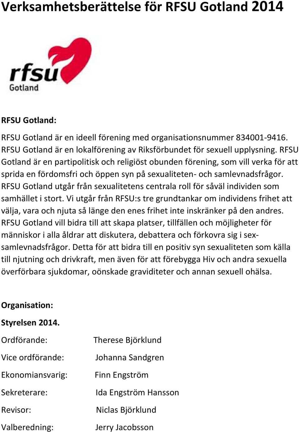 RFSU Gotland är en partipolitisk och religiöst obunden förening, som vill verka för att sprida en fördomsfri och öppen syn på sexualiteten- och samlevnadsfrågor.