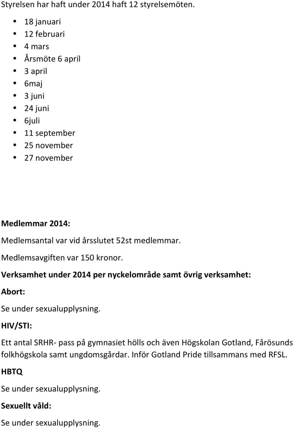 2014: Medlemsantal var vid årsslutet 52st medlemmar. Medlemsavgiften var 150 kronor.