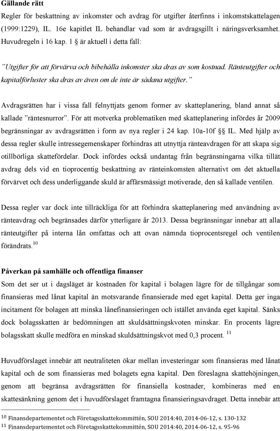 Ränteutgifter och kapitalförluster ska dras av även om de inte är sådana utgifter. Avdragsrätten har i vissa fall felnyttjats genom former av skatteplanering, bland annat så kallade räntesnurror.