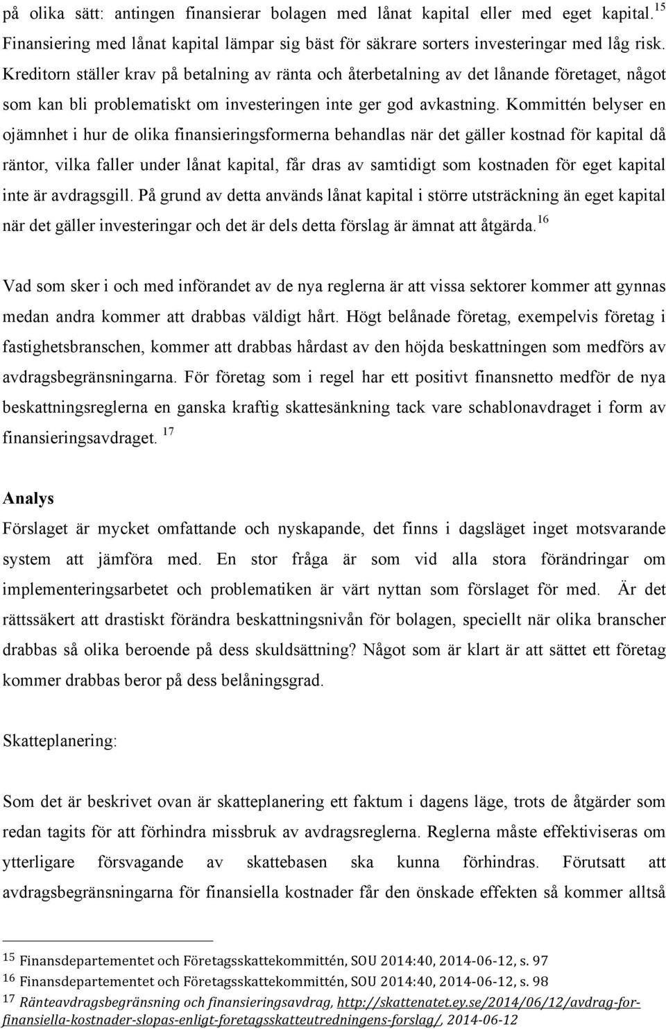 Kommittén belyser en ojämnhet i hur de olika finansieringsformerna behandlas när det gäller kostnad för kapital då räntor, vilka faller under lånat kapital, får dras av samtidigt som kostnaden för