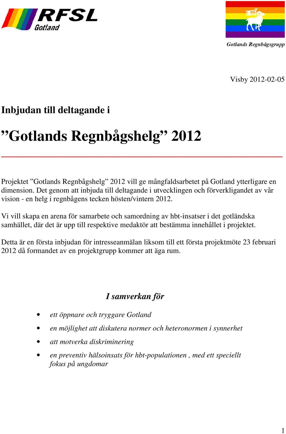 Vi vill skapa en arena för samarbete och samordning av hbt-insatser i det gotländska samhället, där det är upp till respektive medaktör att bestämma innehållet i projektet.
