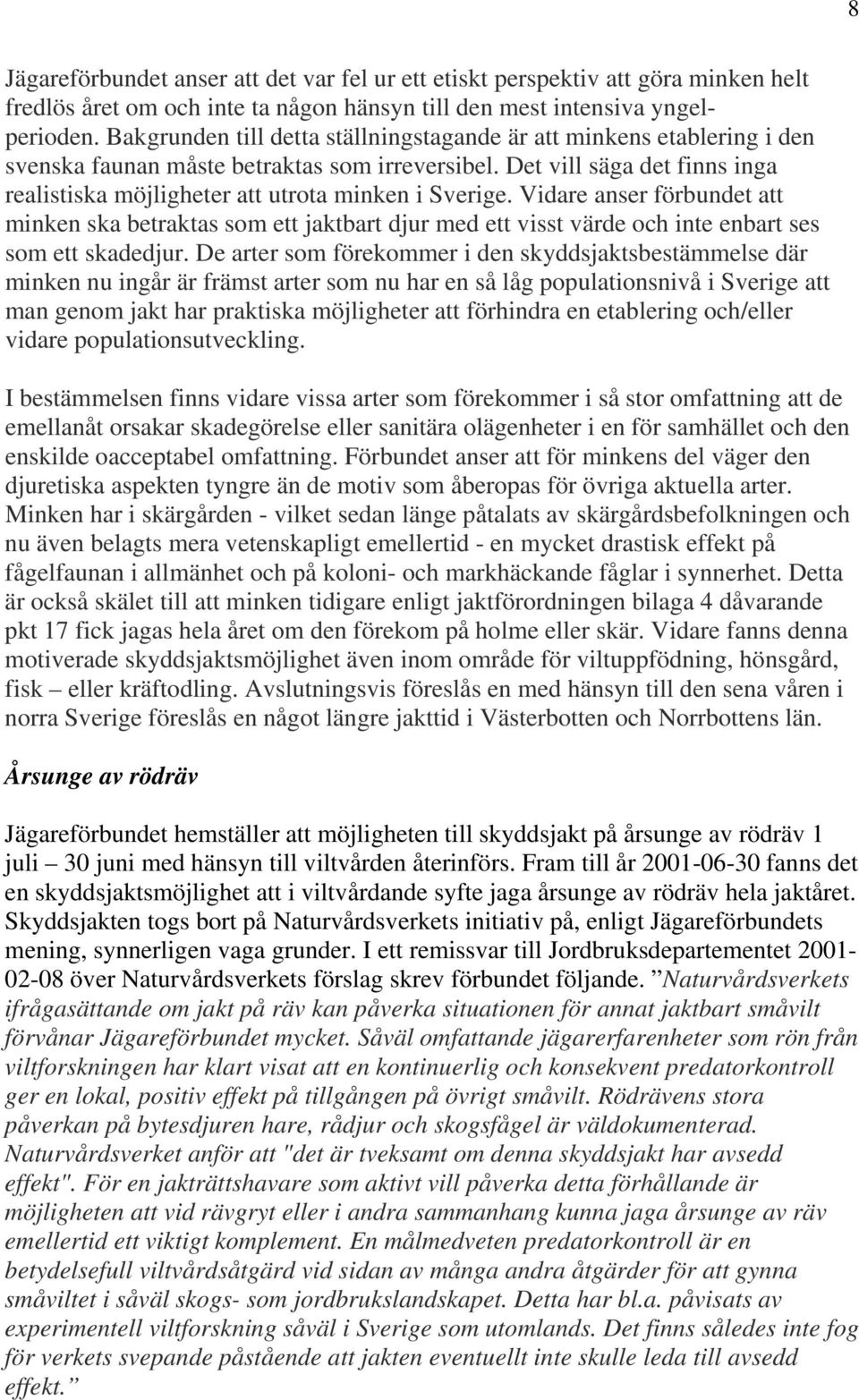 Det vill säga det finns inga realistiska möjligheter att utrota minken i Sverige.