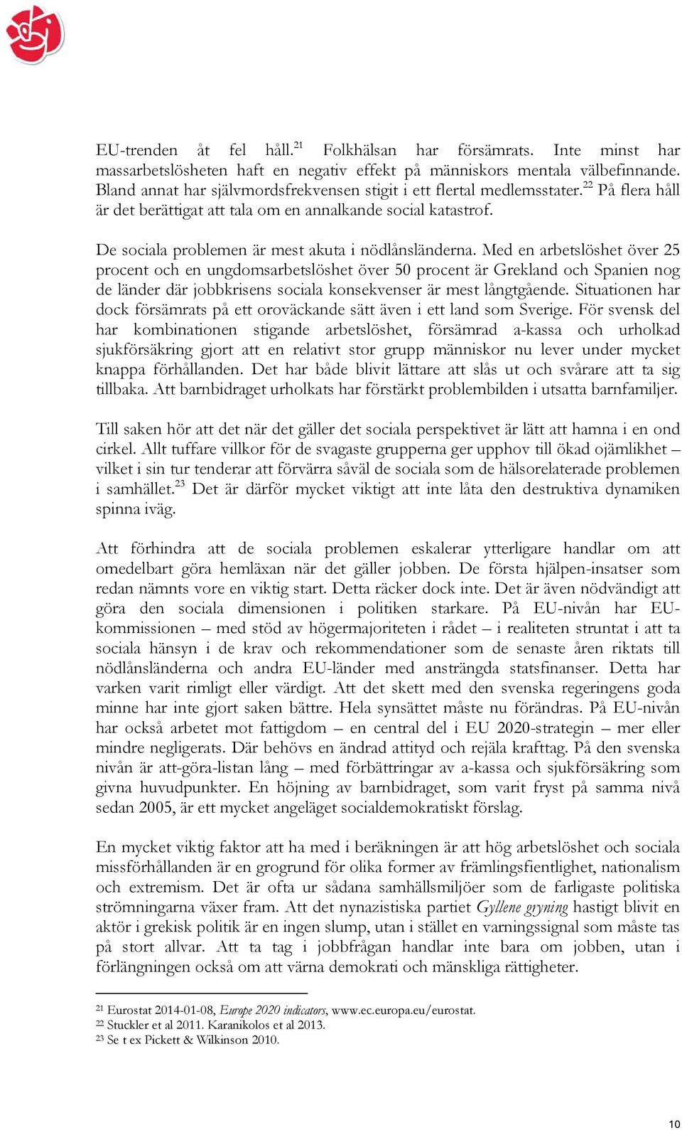 De sociala problemen är mest akuta i nödlånsländerna.