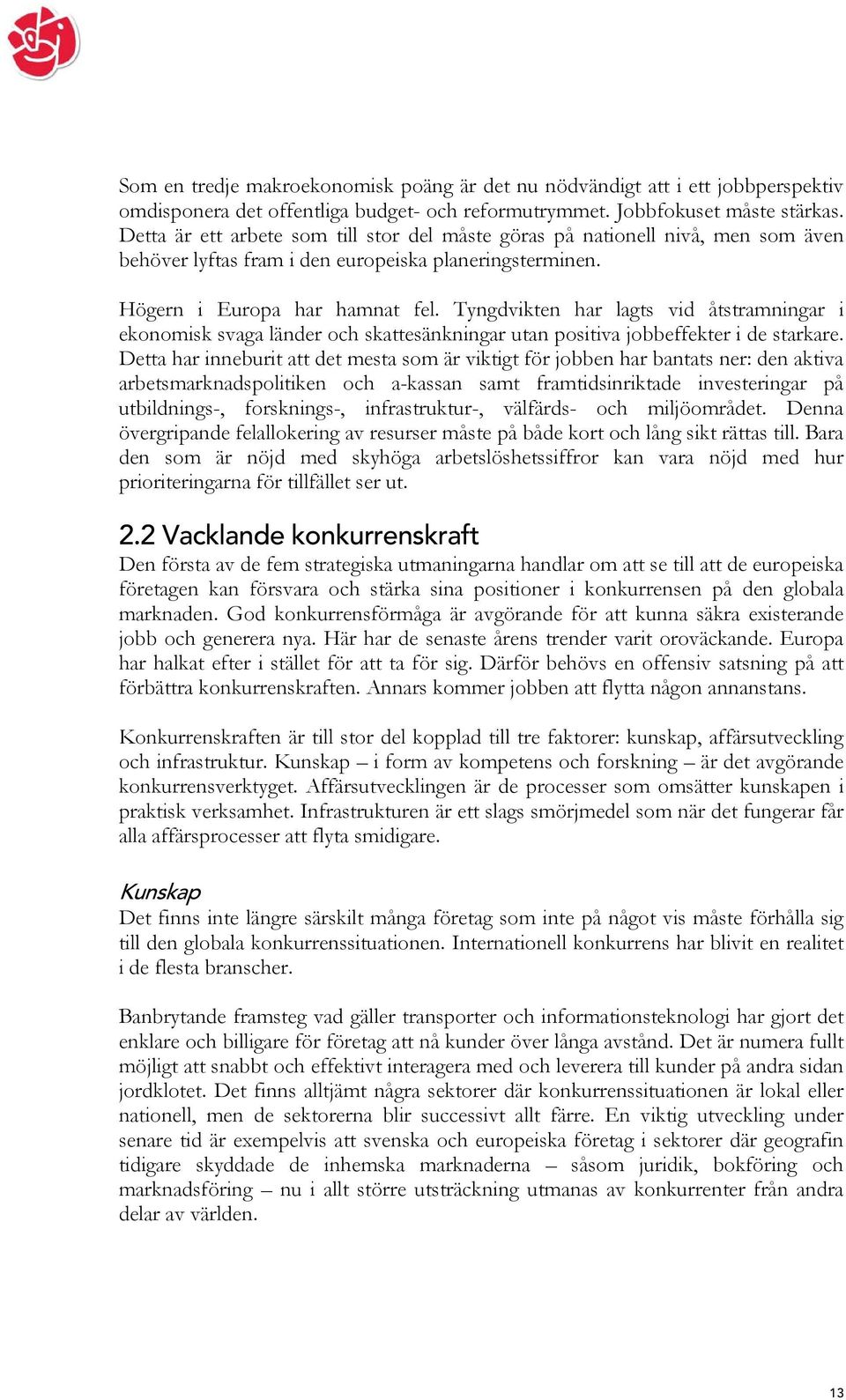 Tyngdvikten har lagts vid åtstramningar i ekonomisk svaga länder och skattesänkningar utan positiva jobbeffekter i de starkare.