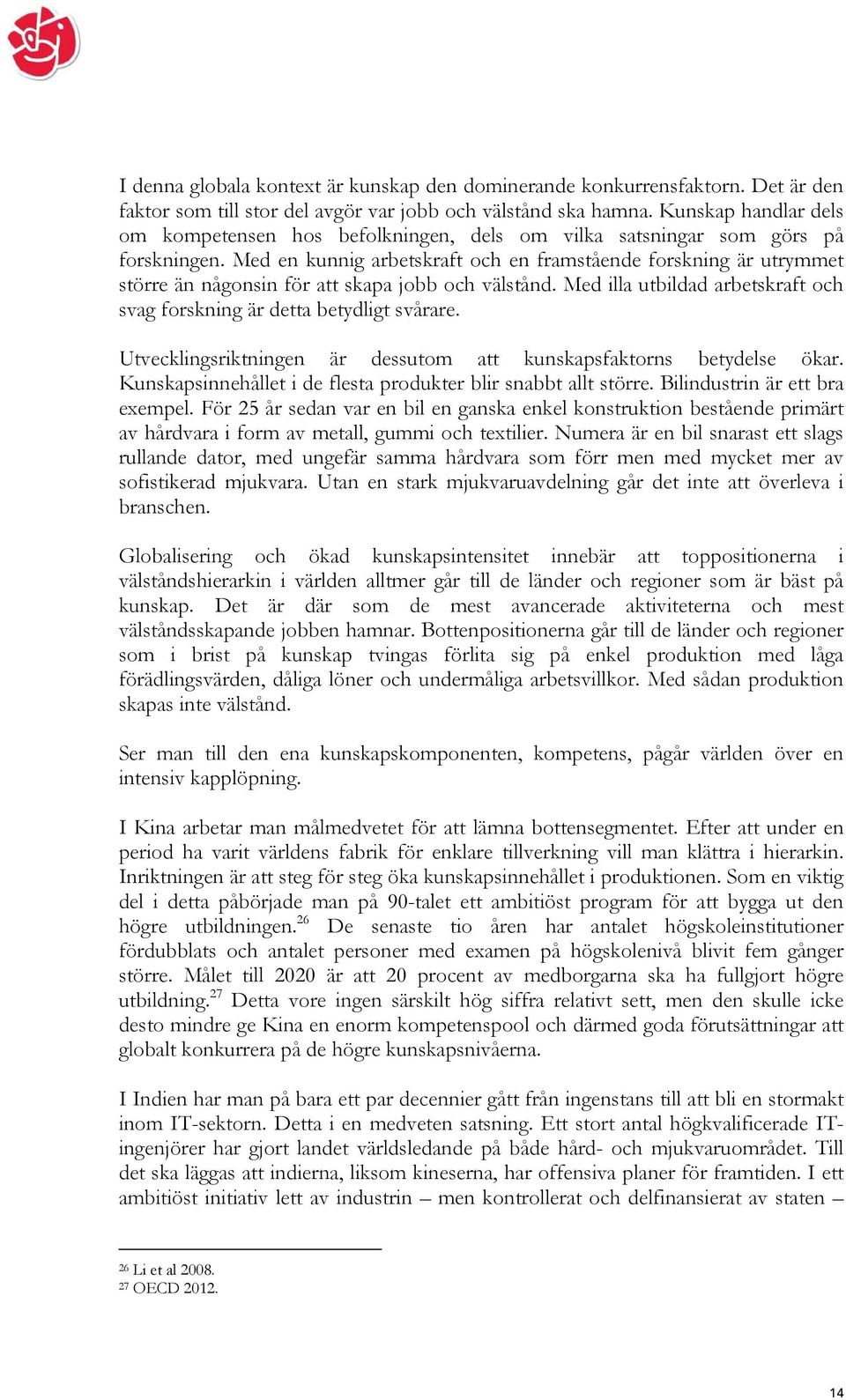 Med en kunnig arbetskraft och en framstående forskning är utrymmet större än någonsin för att skapa jobb och välstånd. Med illa utbildad arbetskraft och svag forskning är detta betydligt svårare.