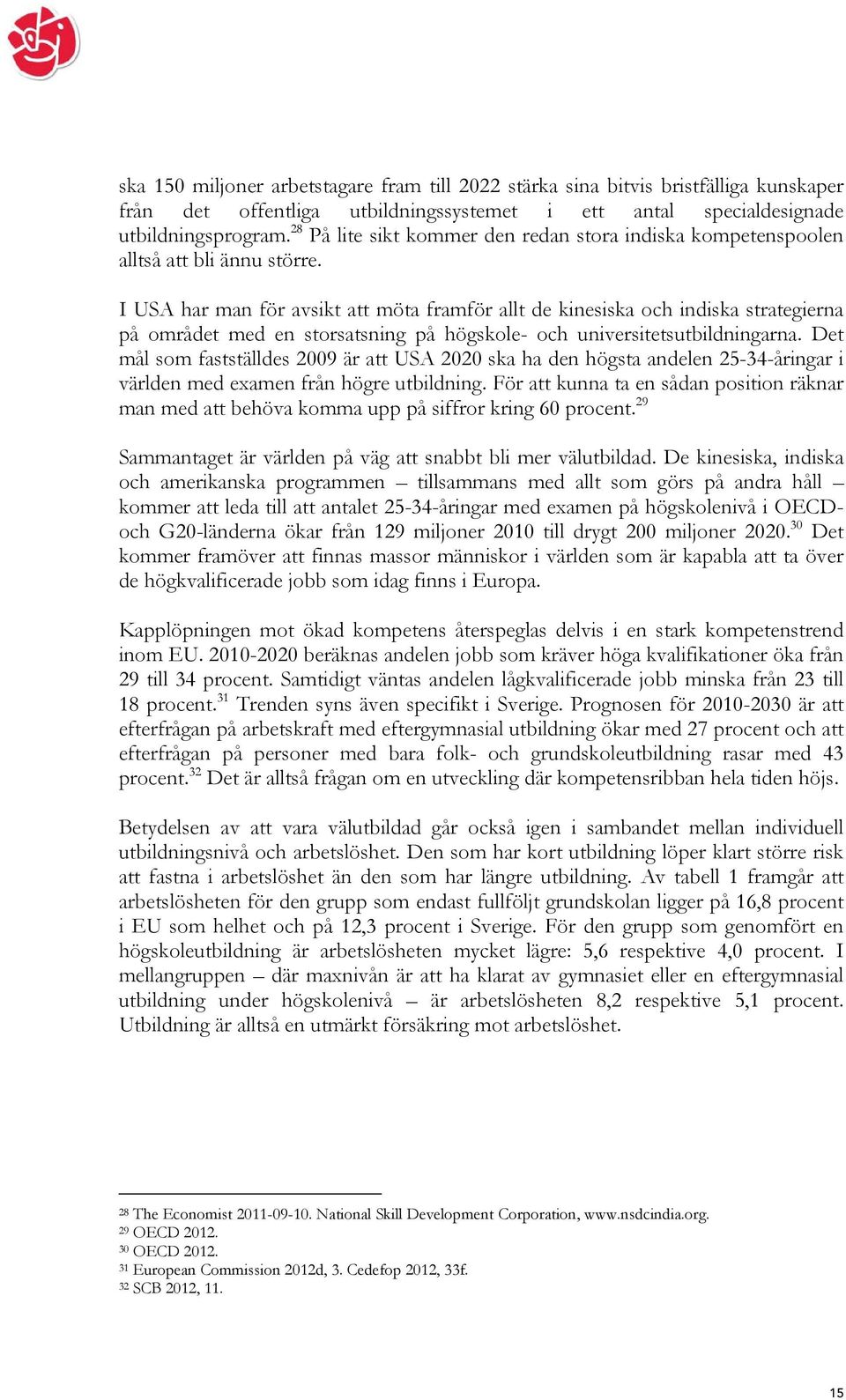 I USA har man för avsikt att möta framför allt de kinesiska och indiska strategierna på området med en storsatsning på högskole- och universitetsutbildningarna.