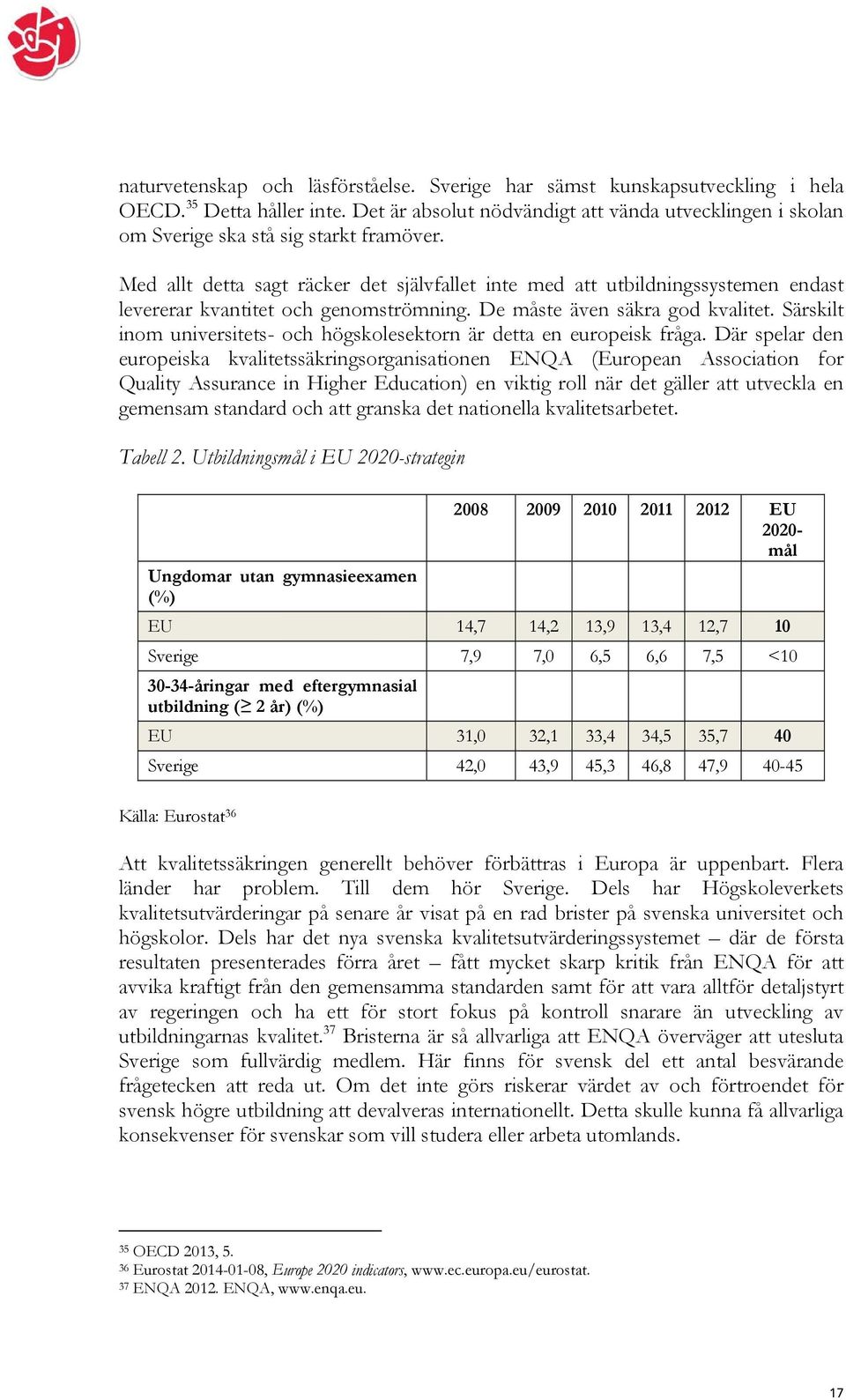 Med allt detta sagt räcker det självfallet inte med att utbildningssystemen endast levererar kvantitet och genomströmning. De måste även säkra god kvalitet.