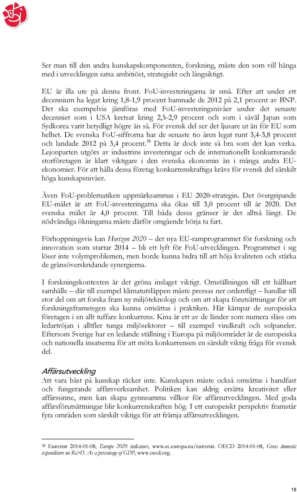 Det ska exempelvis jämföras med FoU-investeringsnivåer under det senaste decenniet som i USA kretsat kring 2,5-2,9 procent och som i såväl Japan som Sydkorea varit betydligt högre än så.