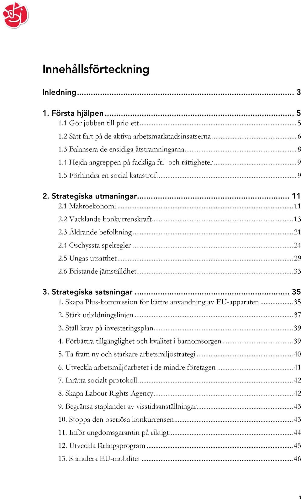 3 Åldrande befolkning...21 2.4 Oschyssta spelregler...24 2.5 Ungas utsatthet...29 2.6 Bristande jämställdhet...33 3. Strategiska satsningar... 35 1.