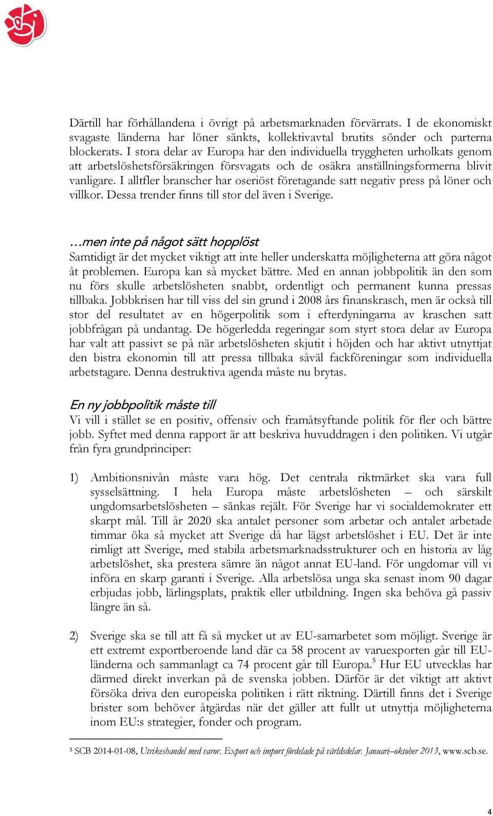 I alltfler branscher har oseriöst företagande satt negativ press på löner och villkor. Dessa trender finns till stor del även i Sverige.