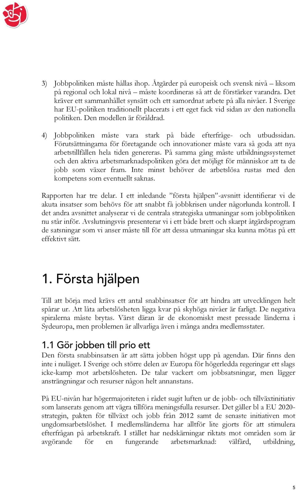 Den modellen är föråldrad. 4) Jobbpolitiken måste vara stark på både efterfråge- och utbudssidan.