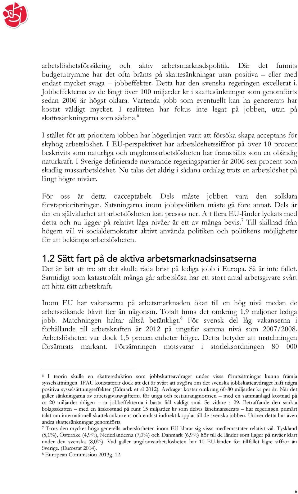 Vartenda jobb som eventuellt kan ha genererats har kostat väldigt mycket. I realiteten har fokus inte legat på jobben, utan på skattesänkningarna som sådana.