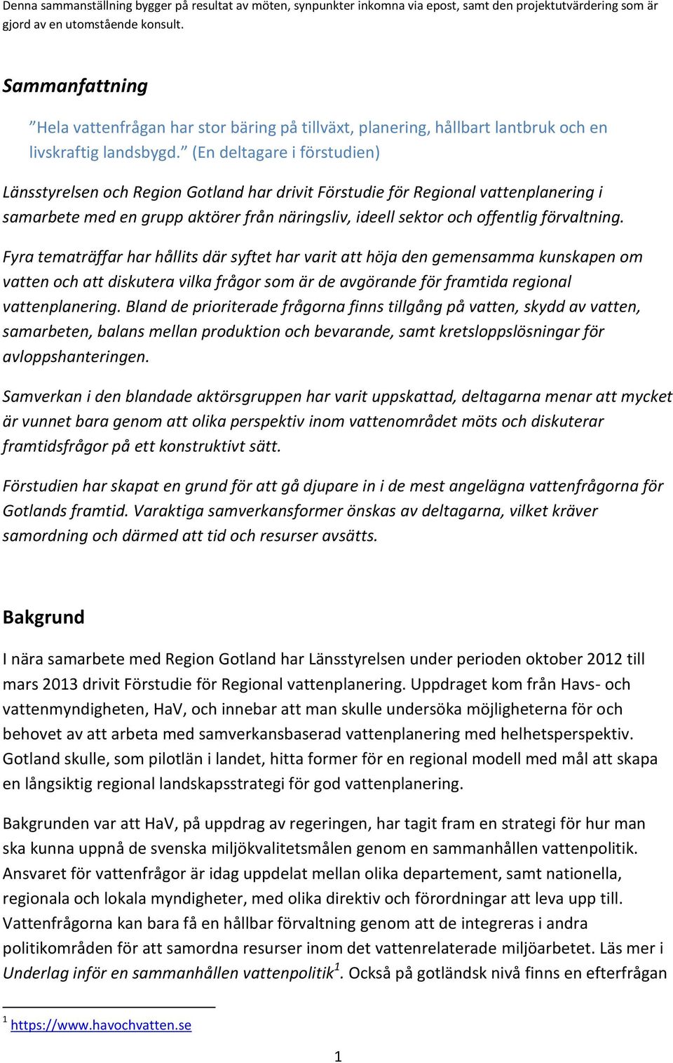 (En deltagare i förstudien) Länsstyrelsen och Region Gotland har drivit Förstudie för Regional vattenplanering i samarbete med en grupp aktörer från näringsliv, ideell sektor och offentlig