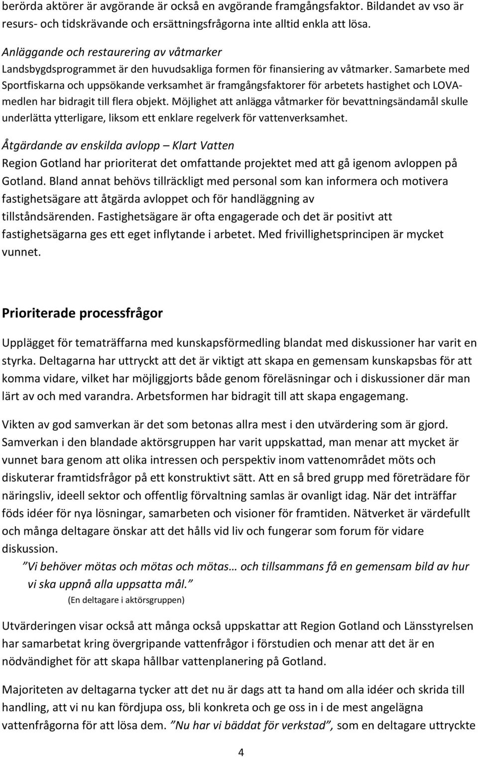 Samarbete med Sportfiskarna och uppsökande verksamhet är framgångsfaktorer för arbetets hastighet och LOVAmedlen har bidragit till flera objekt.