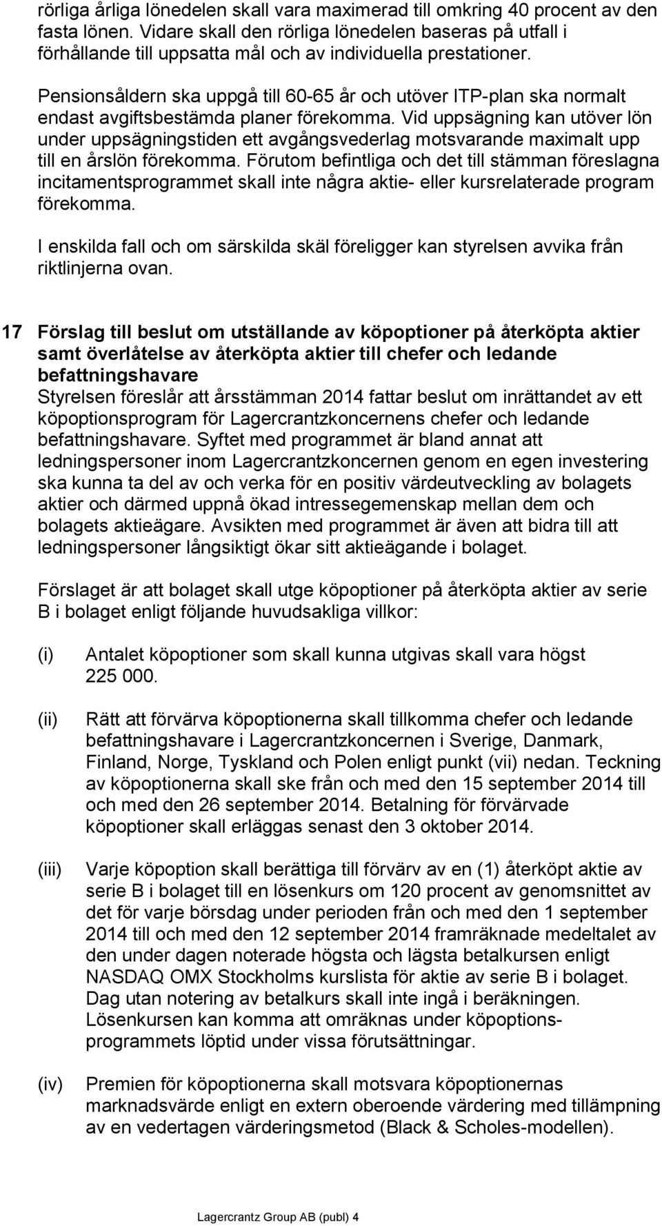 Pensionsåldern ska uppgå till 60-65 år och utöver ITP-plan ska normalt endast avgiftsbestämda planer förekomma.
