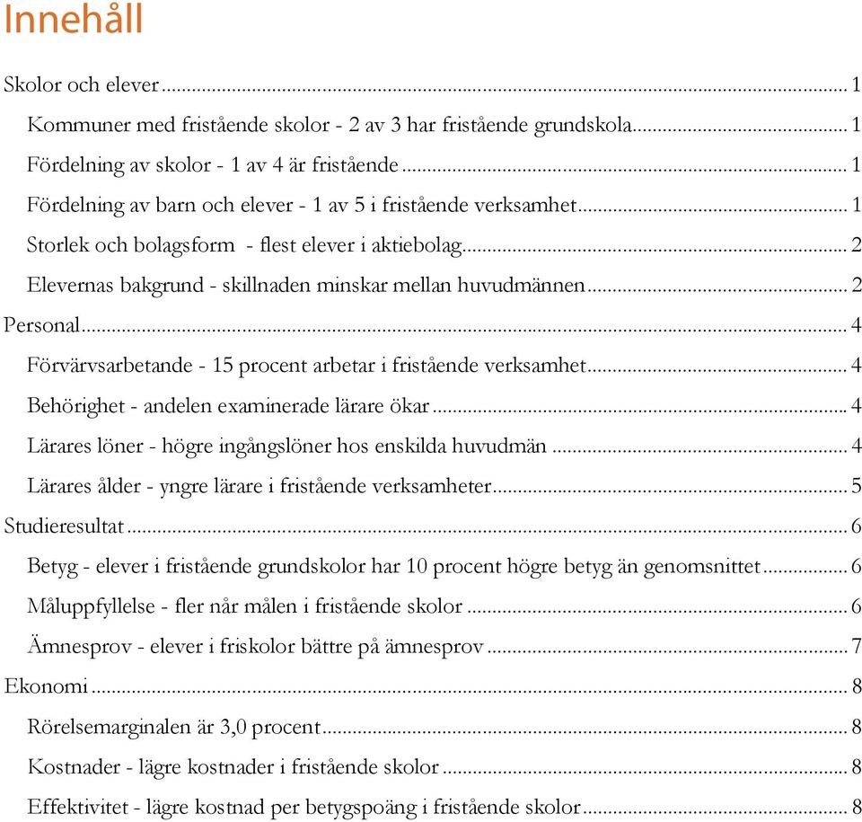 .. 4 Förvärvsarbetande - 15 procent arbetar i fristående verksamhet... 4 Behörighet - andelen examinerade lärare ökar... 4 Lärares löner - högre ingångslöner hos enskilda huvudmän.