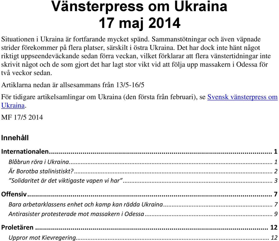 massakern i Odessa för två veckor sedan. Artiklarna nedan är allsesammans från 13/5-16/5 För tidigare artikelsamlingar om Ukraina (den första från februari), se Svensk vänsterpress om Ukraina.