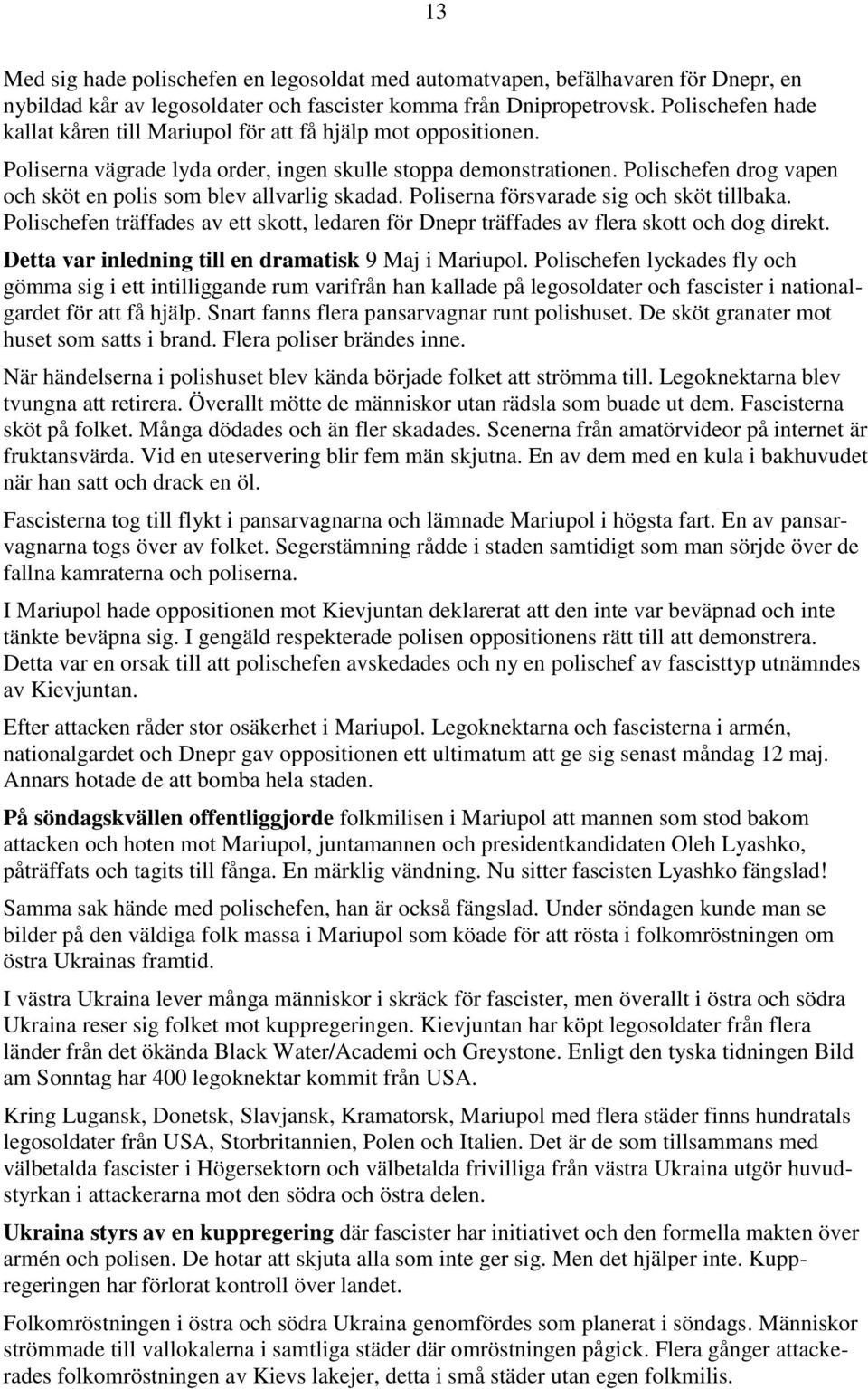 Polischefen drog vapen och sköt en polis som blev allvarlig skadad. Poliserna försvarade sig och sköt tillbaka.