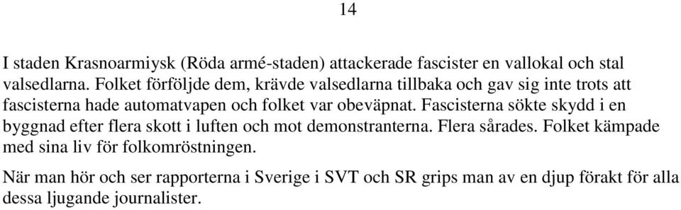 obeväpnat. Fascisterna sökte skydd i en byggnad efter flera skott i luften och mot demonstranterna. Flera sårades.