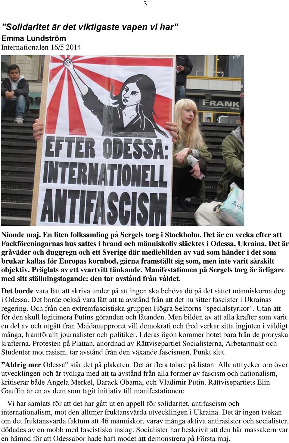 Det är gråväder och duggregn och ett Sverige där mediebilden av vad som händer i det som brukar kallas för Europas kornbod, gärna framställt sig som, men inte varit särskilt objektiv.