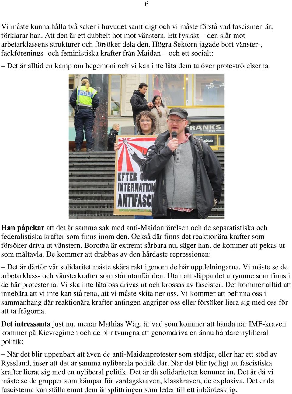kamp om hegemoni och vi kan inte låta dem ta över proteströrelserna. Han påpekar att det är samma sak med anti-maidanrörelsen och de separatistiska och federalistiska krafter som finns inom den.