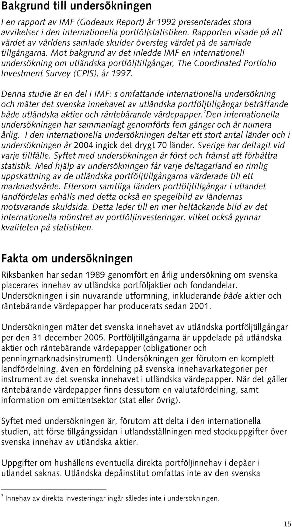 Mot bakgrund av det inledde IMF en internationell undersökning om utländska portföljtillgångar, The Coordinated Portfolio Investment Survey (CPIS), år 1997.