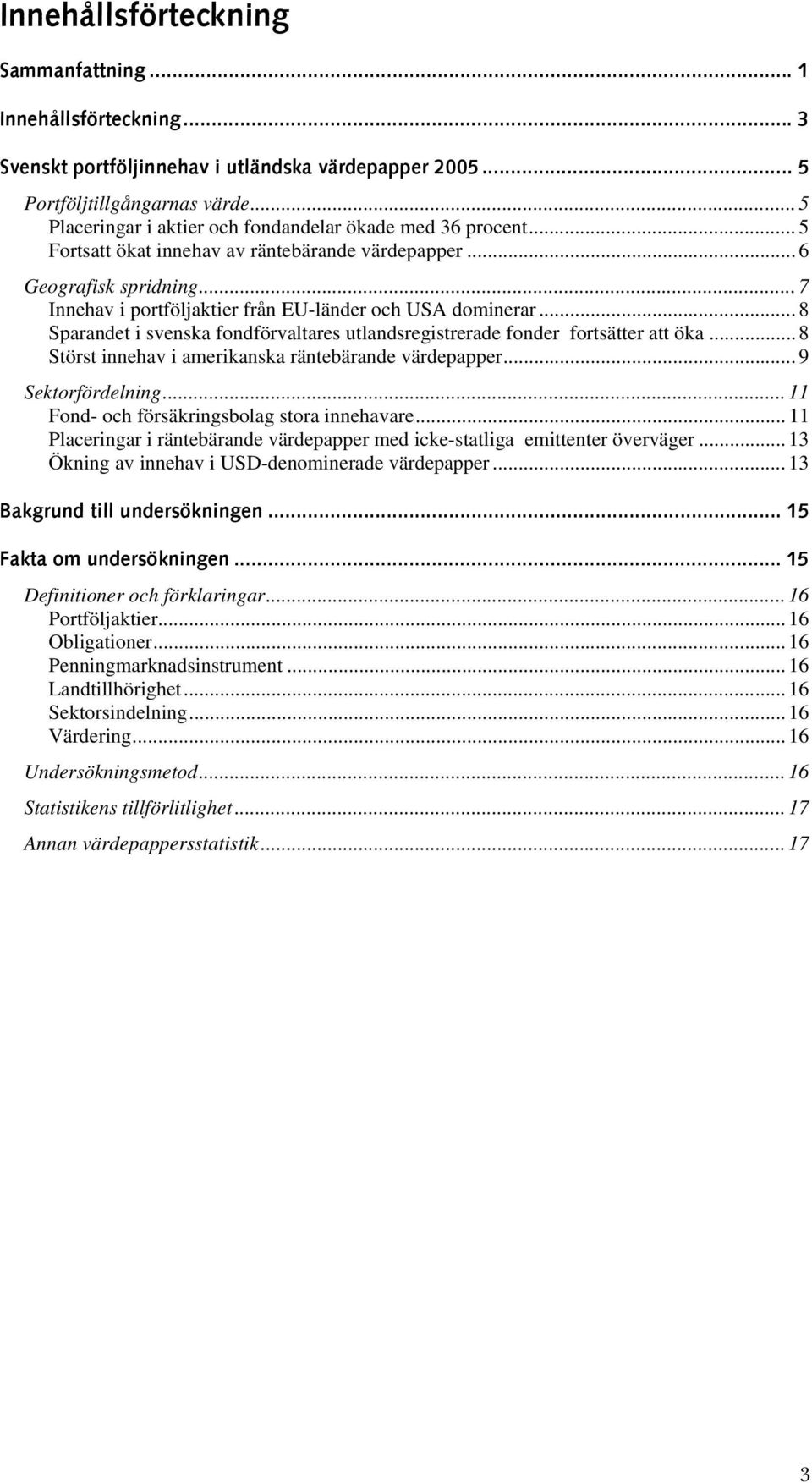 .. 7 Innehav i portföljaktier från EU-länder och USA dominerar... 8 Sparandet i svenska fondförvaltares utlandsregistrerade fonder fortsätter att öka.