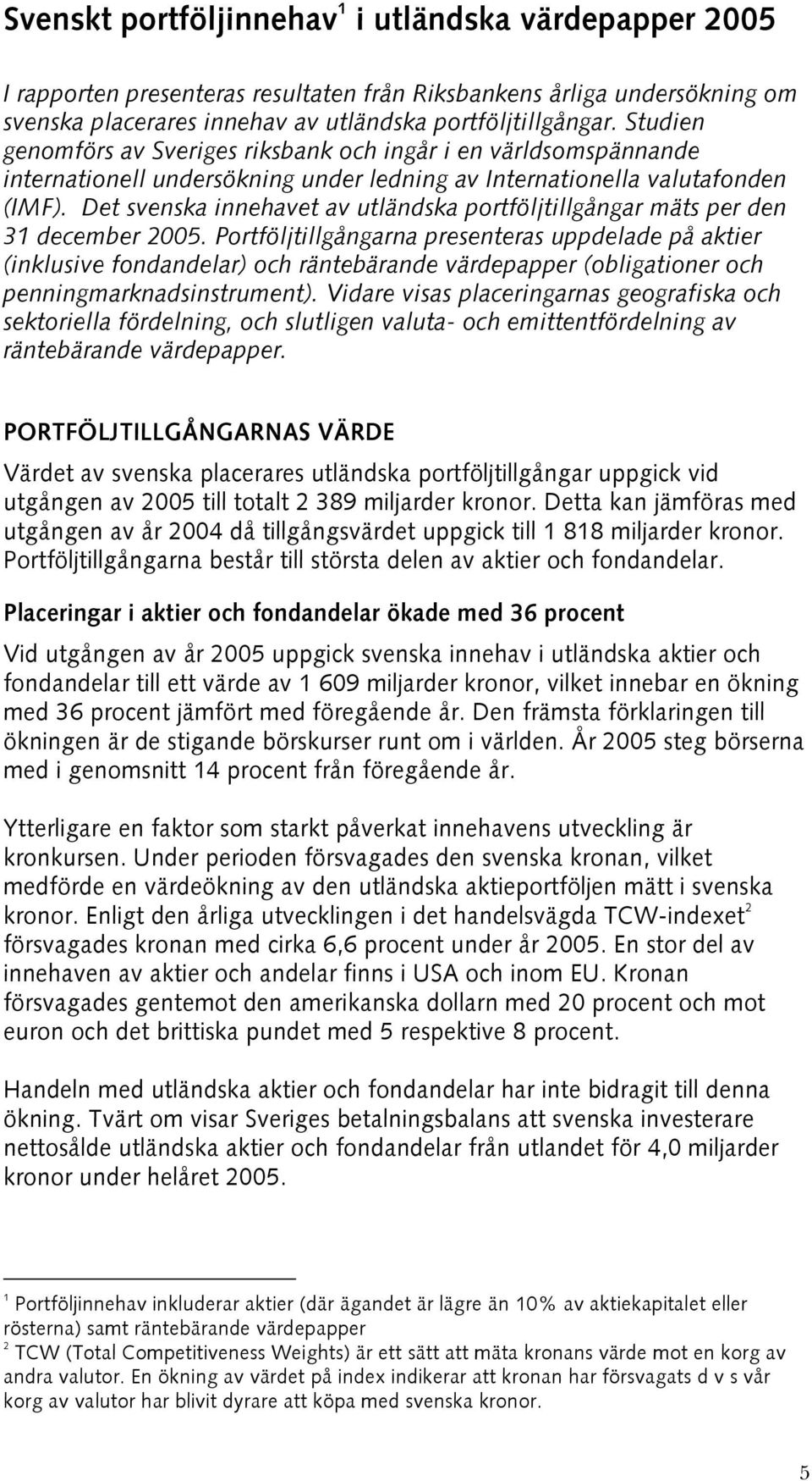 Det svenska innehavet av utländska portföljtillgångar mäts per den 31 december 2005.