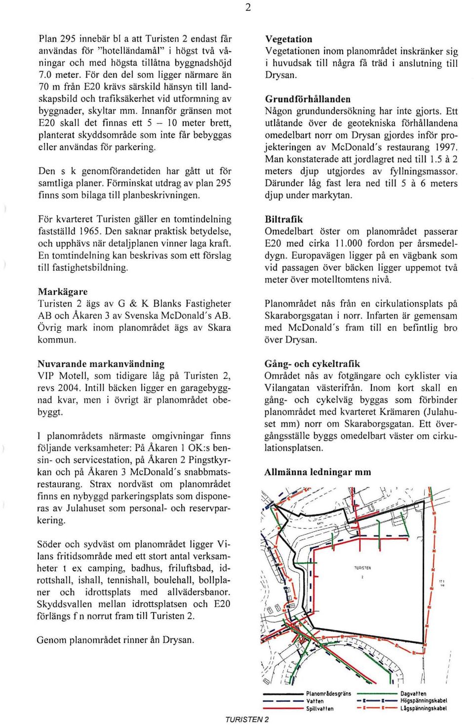 nnanför gränsen mt E20 skall det finnas ett 5-10 meter brett, planterat skyddsmråde sm inte får bebyggas eller användas för parkering. Den s k genmförandetiden har gått ut för samtliga planer.