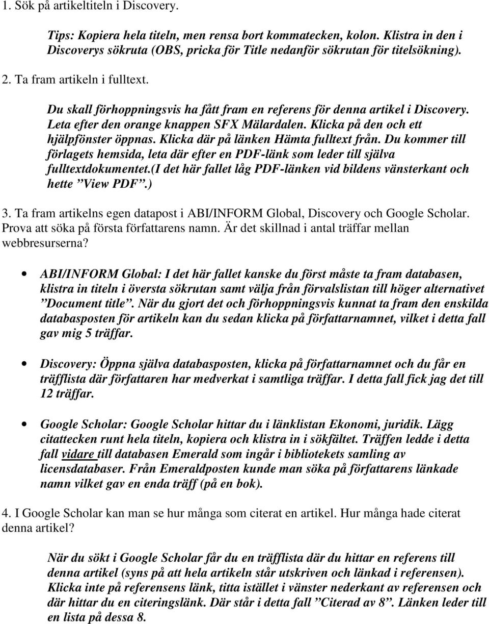 Klicka där på länken Hämta fulltext från. Du kommer till förlagets hemsida, leta där efter en PDF-länk som leder till själva fulltextdokumentet.