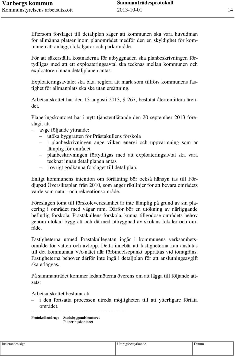 För att säkerställa kostnaderna för utbyggnaden ska planbeskrivningen förtydligas med att ett exploateringsavtal ska tecknas mellan kommunen och exploatören innan detaljplanen antas.