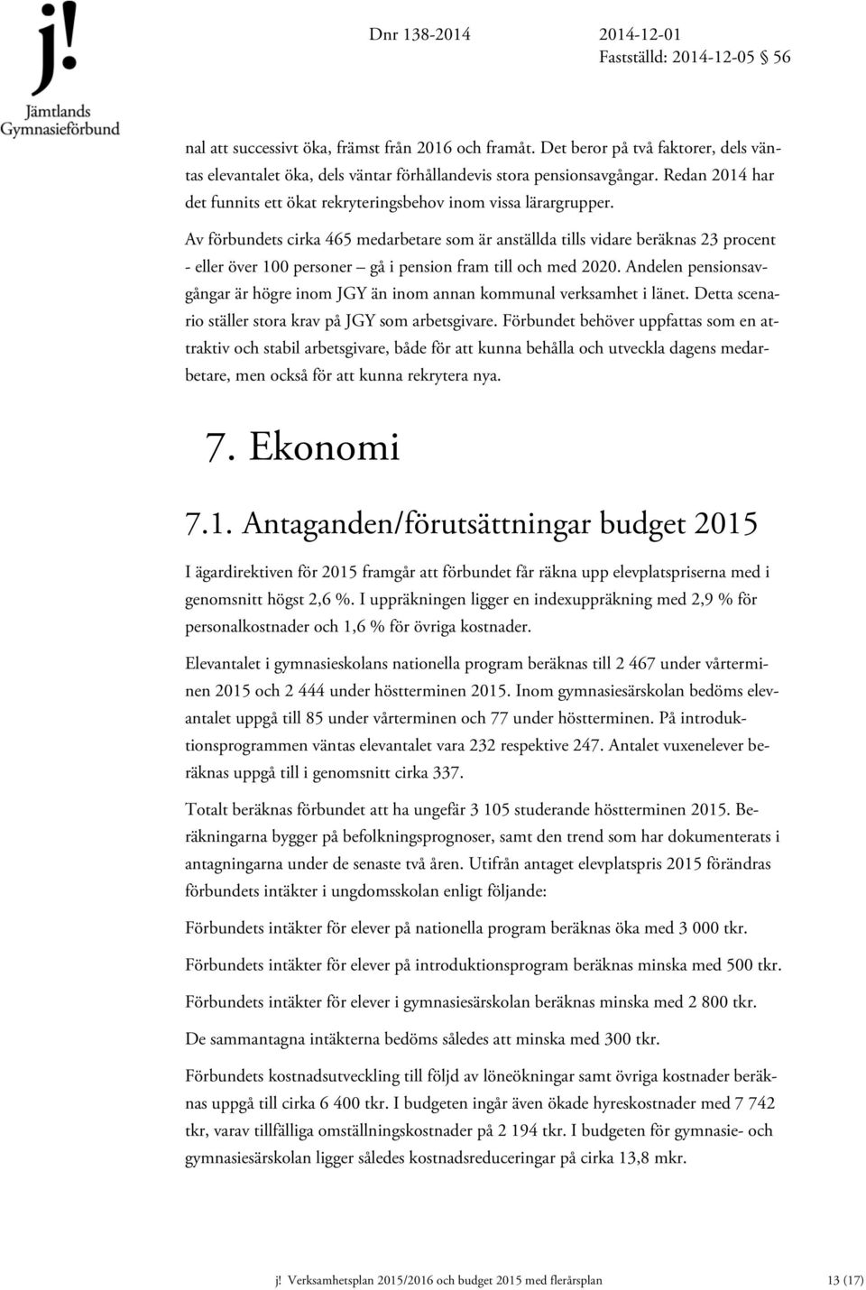 Av förbundets cirka 465 medarbetare som är anställda tills vidare beräknas 23 procent - eller över 100 personer gå i pension fram till och med 2020.