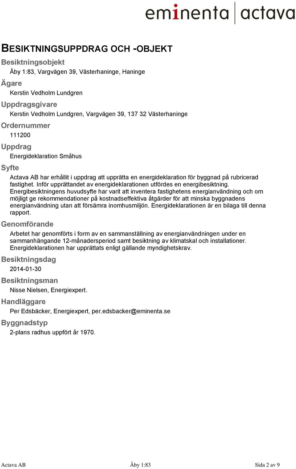 Inför upprättandet av energideklarationen utfördes en energibesiktning.