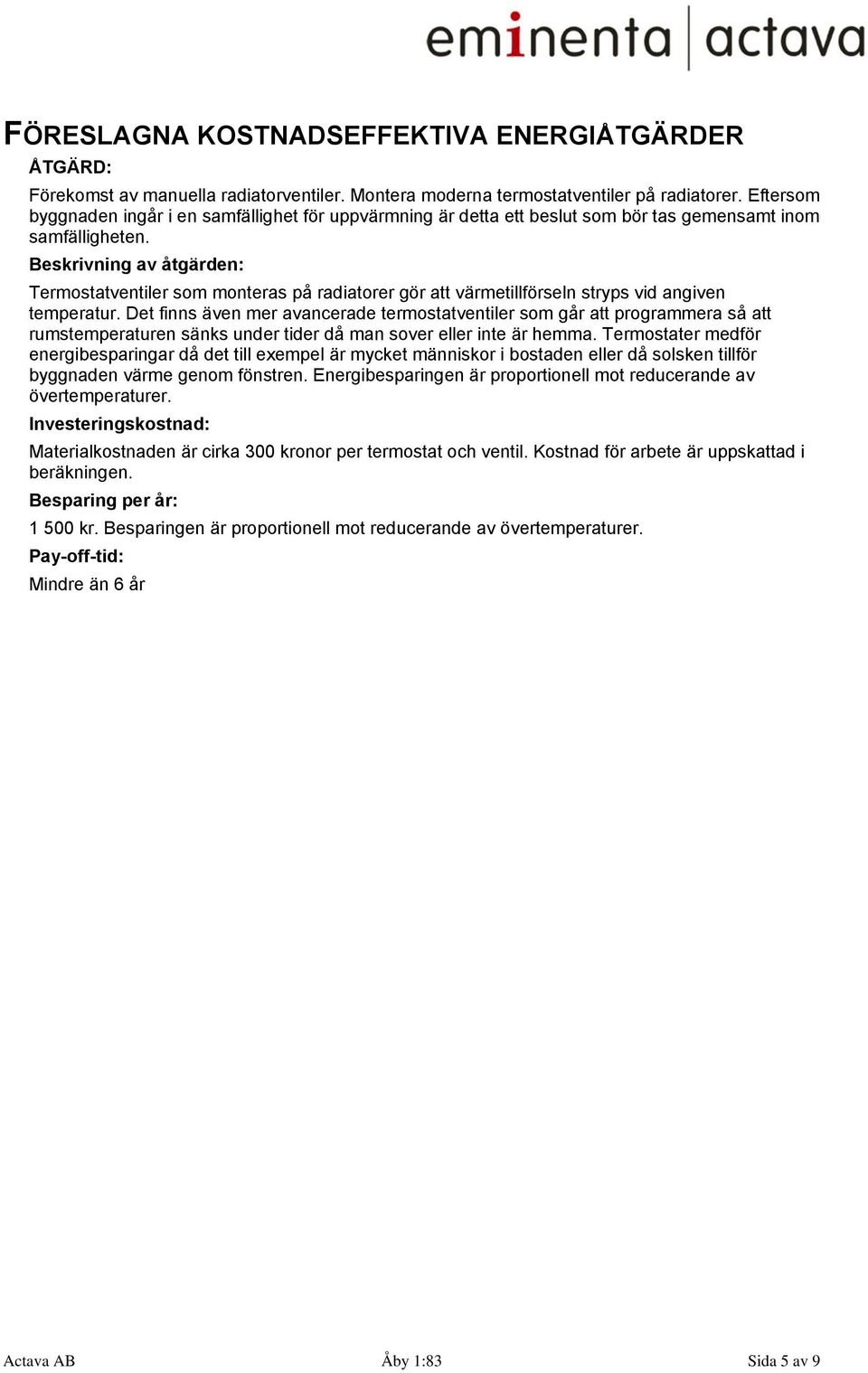 Beskrivning av åtgärden: Termostatventiler som monteras på radiatorer gör att värmetillförseln stryps vid angiven temperatur.