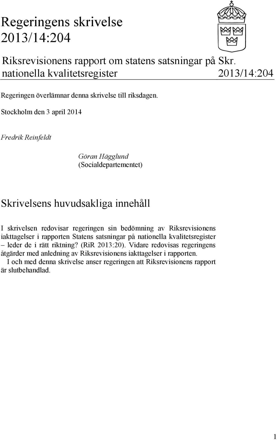 2013/14:204 Fredrik Reinfeldt Göran Hägglund (Socialdepartementet) Skrivelsens huvudsakliga innehåll I skrivelsen redovisar regeringen sin bedömning av Riksrevisionens