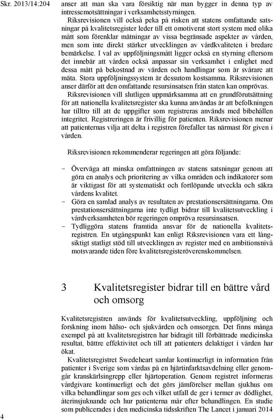 aspekter av vården, men som inte direkt stärker utvecklingen av vårdkvaliteten i bredare bemärkelse.