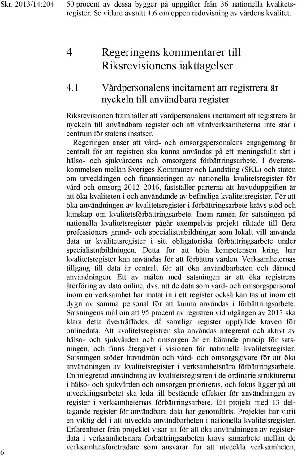 1 Vårdpersonalens incitament att registrera är nyckeln till användbara register 6 Riksrevisionen framhåller att vårdpersonalens incitament att registrera är nyckeln till användbara register och att